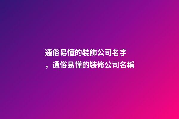通俗易懂的裝飾公司名字，通俗易懂的裝修公司名稱